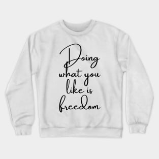 Doing What You Like is Freedom Crewneck Sweatshirt